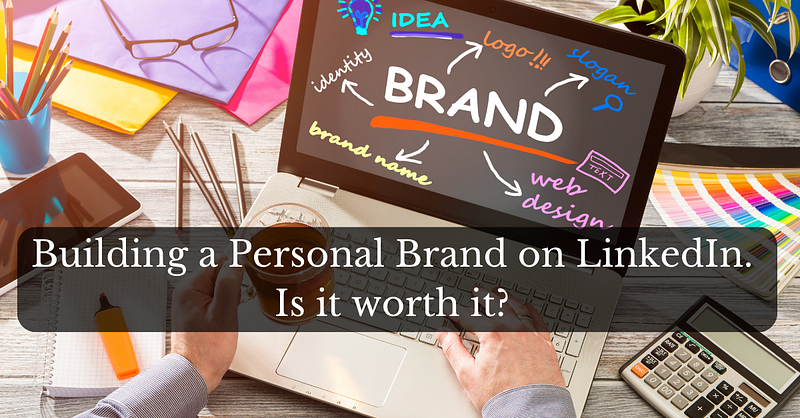 Building a Personal Brand on LinkedIn. Is it worth it?