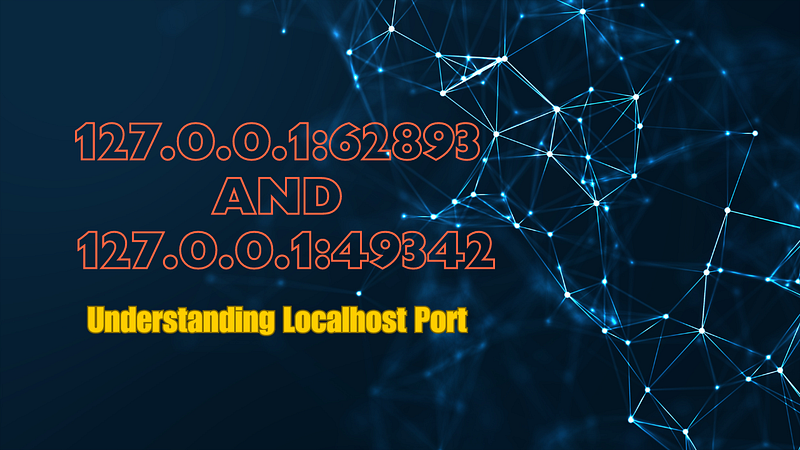 127.0.0.1:62893 and 127.0.0.1:49342 — Understanding Localhost Port Usage