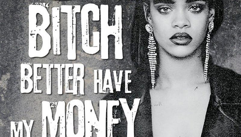 Rihanna Bitch better have my money