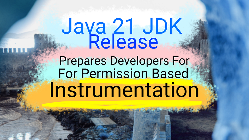Java 21 JDK Prepares Developers For Permission Based Instrumentation
