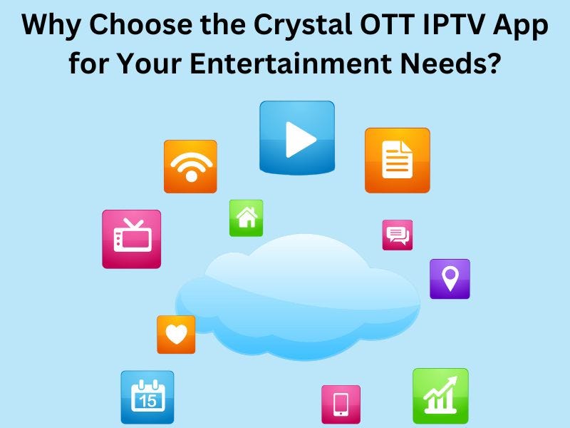 Why Choose the Crystal OTT IPTV App for Your Entertainment Needs?