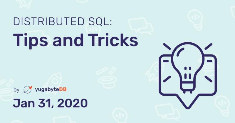 Distributed SQL Tips and Tricks — Jan 31, 2020