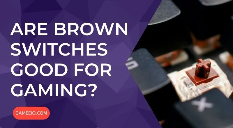 Are Brown Switches Good for Gaming? — Ultimate Guide
