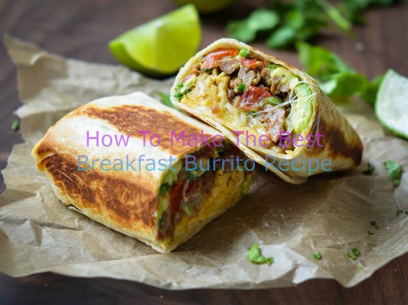 How to Make a Perfect Breakfast Burrito Recipe