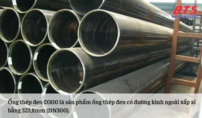 Giải đáp ống thép đen D300 là gì?