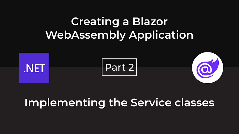 Creating a Blazor WebAssembly Application — Part 2