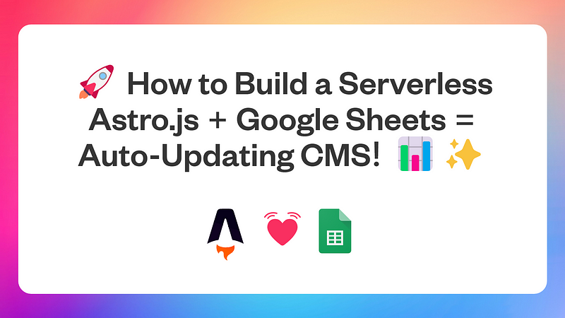 How to Build a Serverless Astro.js + Google Sheets = Auto-Updating CMS