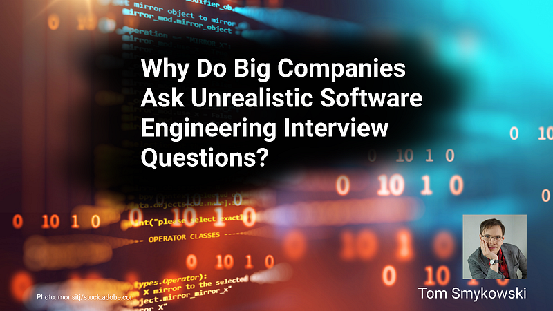Why Do Big Companies Ask Unrealistic Software Engineering Interview Questions?