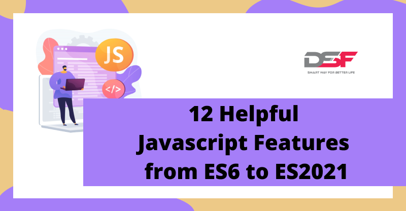 12 Helpful Javascript Features from ES6 to ES2021