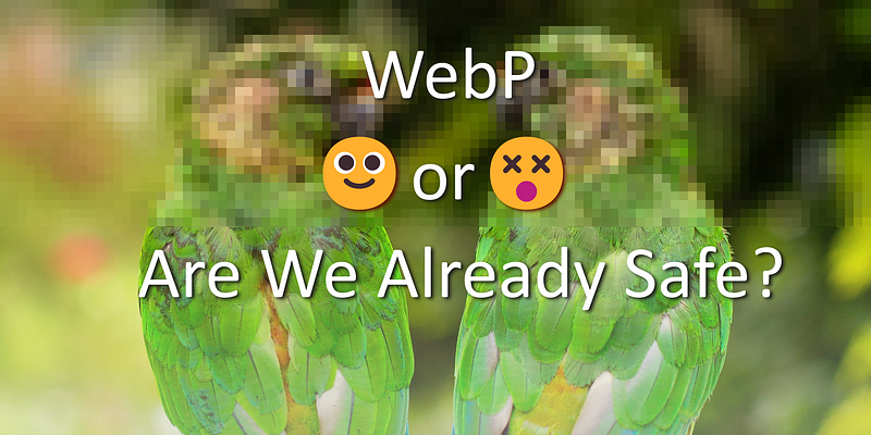 Are We Already Safe From The WebP Vulnerability?