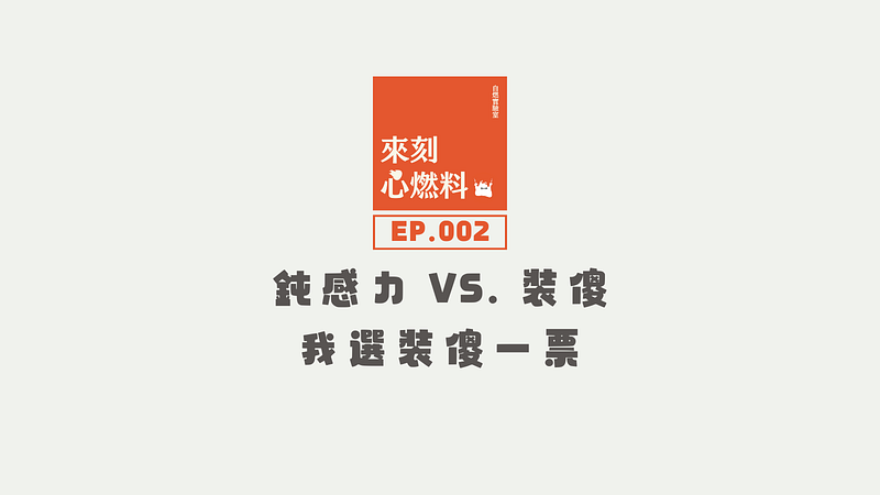 來刻心燃料 EP.002 ｜鈍感力 vs. 裝傻，我選裝傻一票