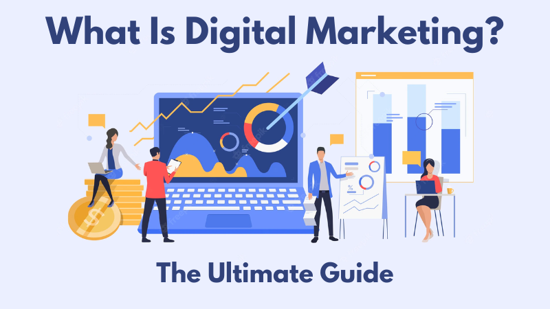 What Is Digital Marketing? Everything you need to know — The Ultimate Guide