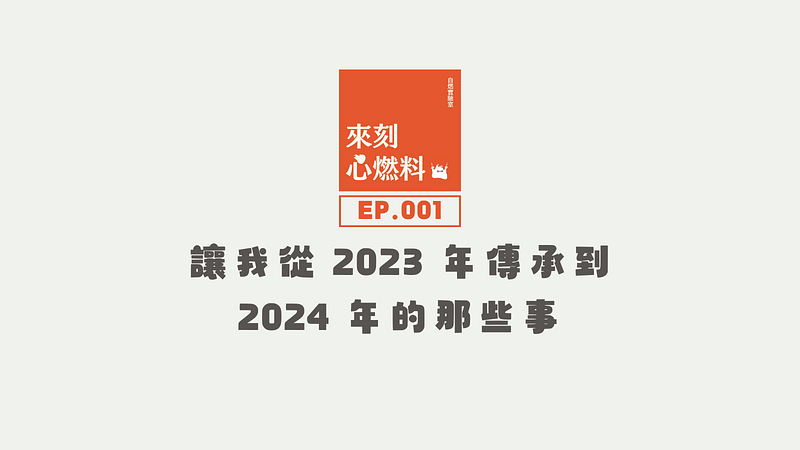 EP.001 ｜讓我從 2023 年傳承到 2024 年的那些事