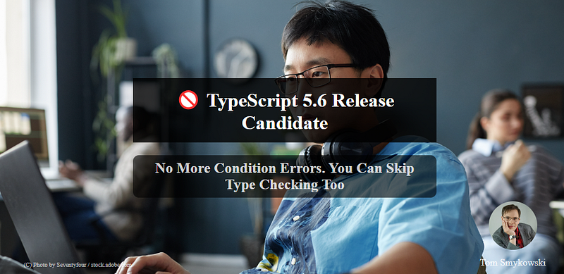 🚫 TypeScript 5.6: No More Condition Errors. You Can Skip Type Checking Too