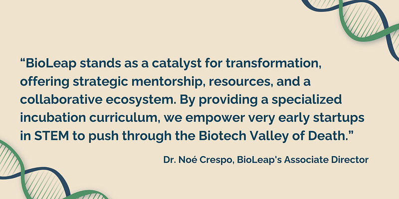 “BioLeap stands as a catalyst for transformation, offering strategic mentorship, resources, and a collaborative ecosystem. By providing a specialized incubation curriculum, we empower very early startups in STEM to push through the Biotech Valley of Death,” adds Dr. Noé Crespo, associate director of BioLeap.