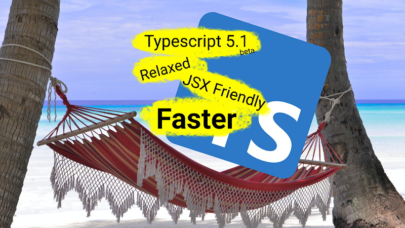 🐟 Typescript 5.1 Beta Is Relaxed, Friendly And Fast