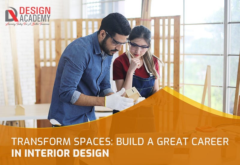 Transform Spaces: Build A Great Career In Interior Design
