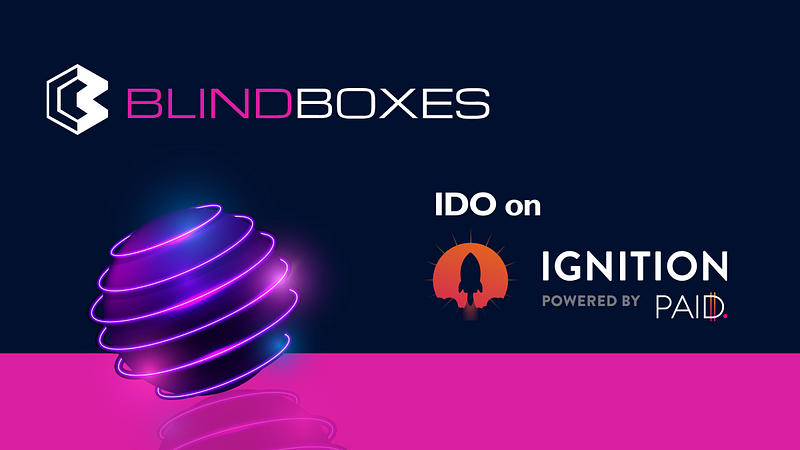 Non Fungible Tokens (NFTs) in a new avatar — Blind Boxes announces an IDO on Ignition