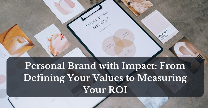 10 Tips for Building a Personal Brand with Impact: From Defining Your Values to Measuring Your ROI
