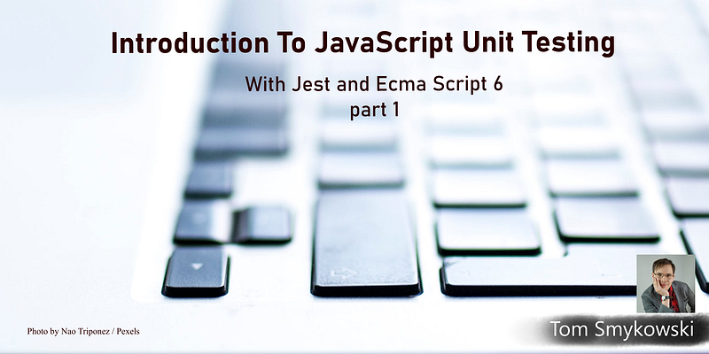 Introduction To JavaScript Unit Testing: Jest and ES6 Part 1