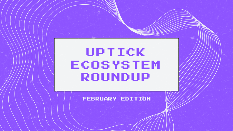 Uptick Ecosystem Roundup | February Edition