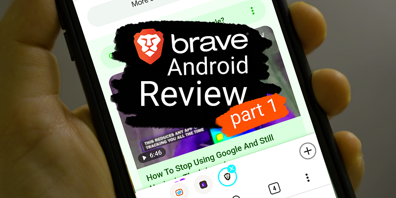 🦁 Brave Browser On Android — A Review Part 1