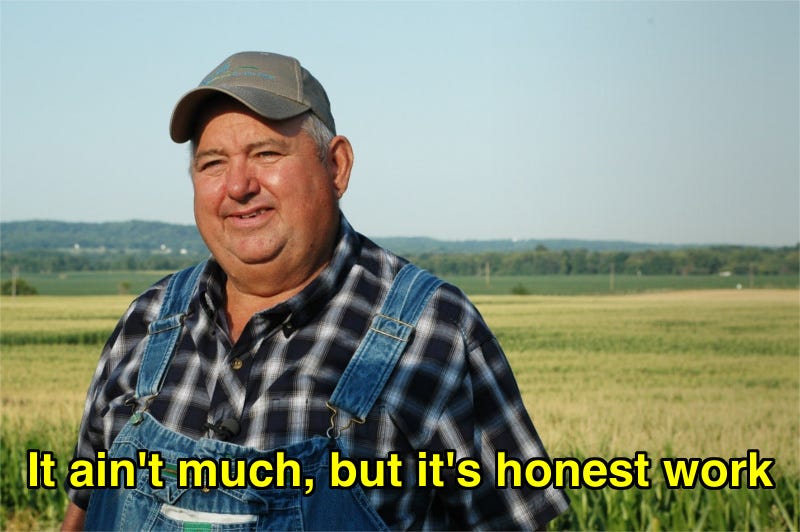 A meme of a farmer saying “it’s ain’t much, but it’s honest work”