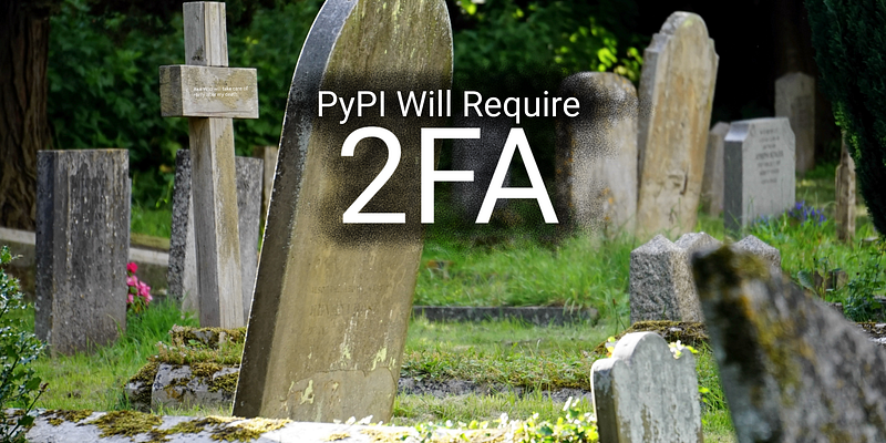 🐍 PyPI Will Require 2FA By The End Of 2023 Also From Dead People