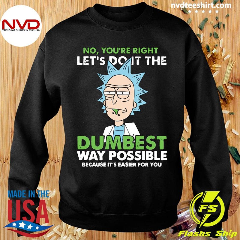 Rick And Morty No You’re Right Let’s Do It The Dumbest Way Possible ...