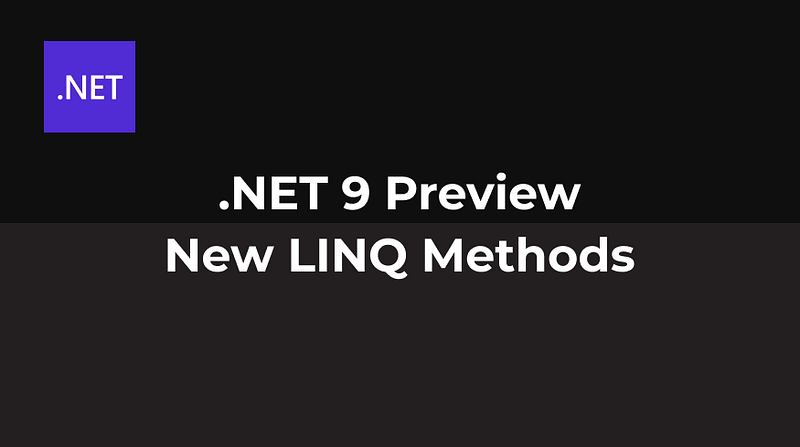 .NET 9 Preview — New LINQ Methods