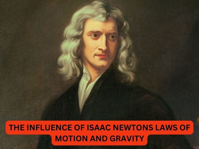 The Influence of Isaac Newtons Laws of Motion and Gravity