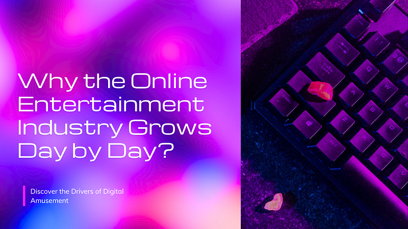 Why the Online Entertainment Industry Grows Day by Day: Discover the Drivers of Digital Amusement
