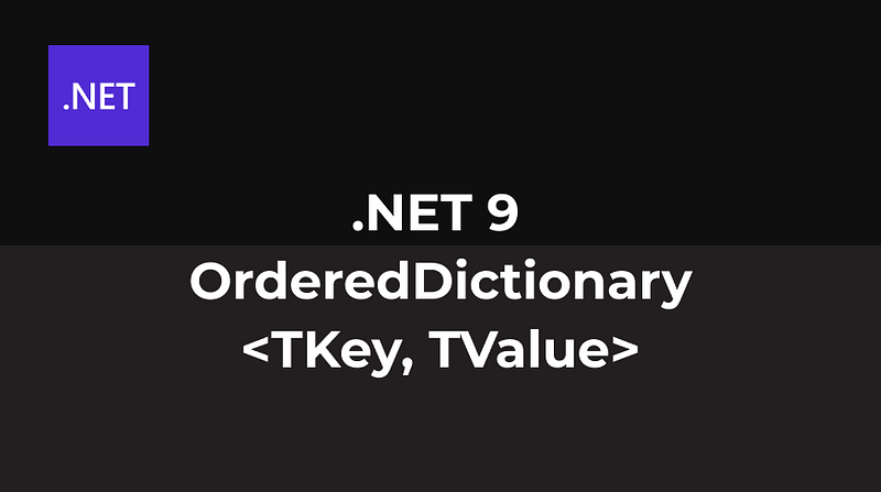 .NET 9 — OrderedDictionary<TKey, TValue>