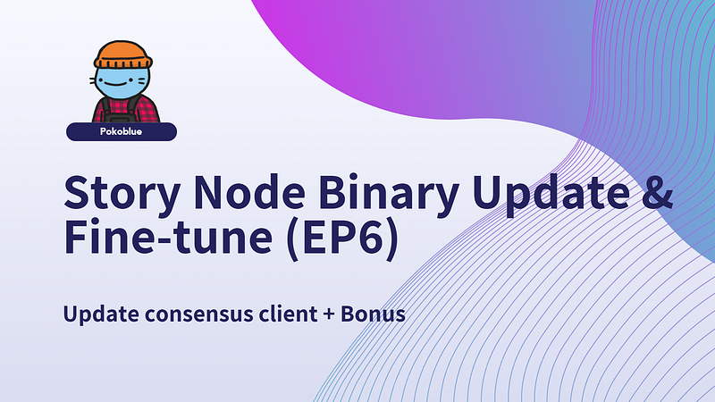 Story Node Binary Update & Fine-tune (EP6)