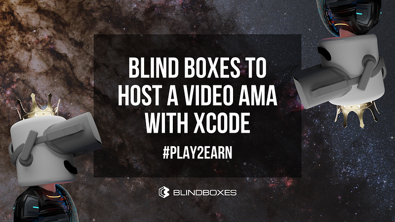 Blind Boxes to Host Xcode Infinity for a Video AMA #P2E