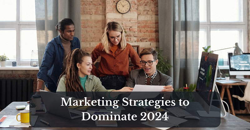 Revolutionising Your Approach: Marketing Strategies to Dominate 2024