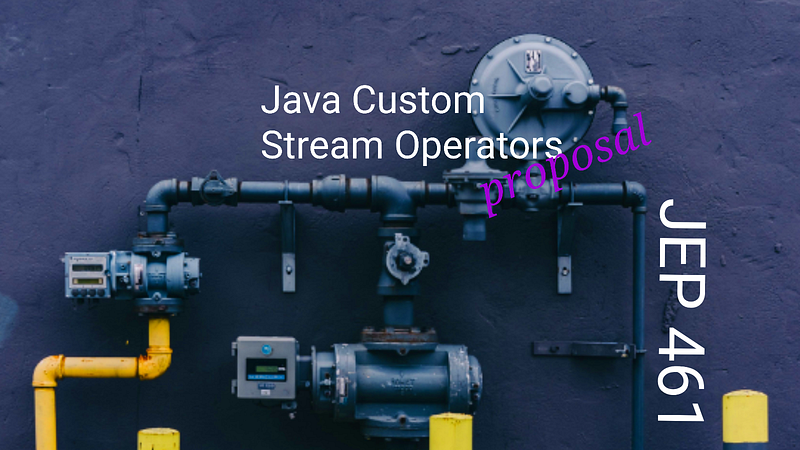 🧷 Java JEP 461 Custom Stream Operators Reach Preview