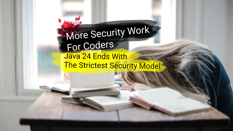 😒 More Work For Coders. Java 24 Ends With The Strictest Security Model