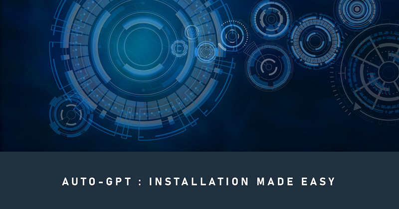 Auto-GPT : Installation Made Easy