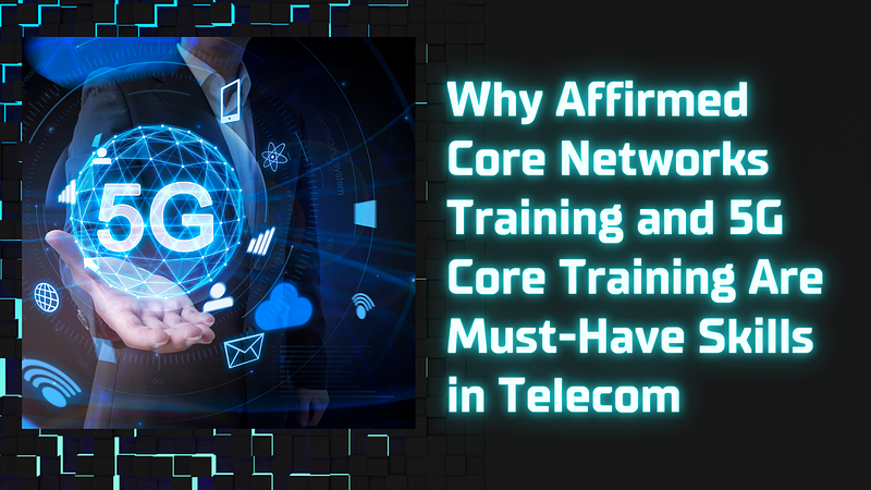 Why Affirmed Core Networks Training and 5G Core Training Are Must-Have Skills in Telecom