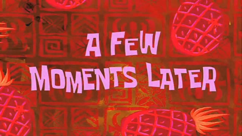 More like, 5 years!