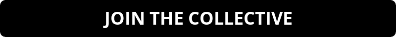 A black button with white text that reads: “JOIN THE COLLECTIVE”.