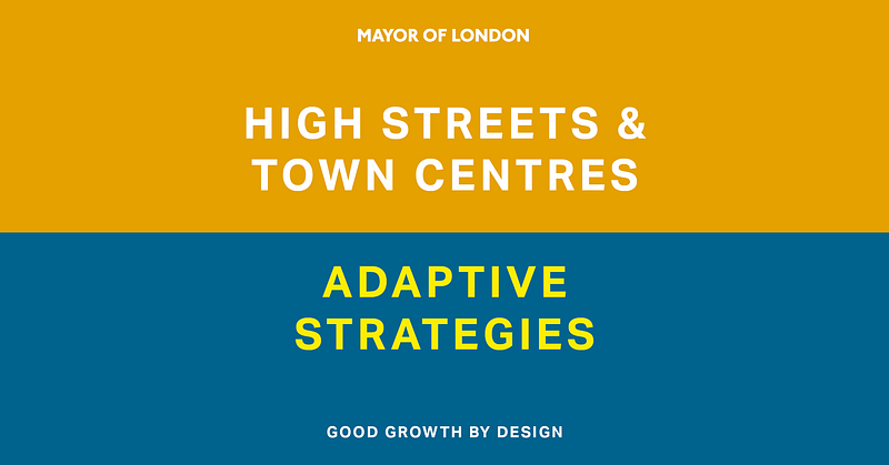 Mayor of London guidance for ‘High Streets & Town Centres: Adaptive Strategies’ Good Growth by Design