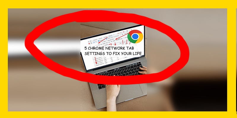 5 Chrome Network Tab Settings To Fix Your Life
