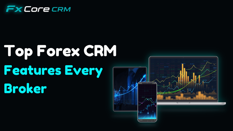 Top Forex CRM Features Every Broker Must Have