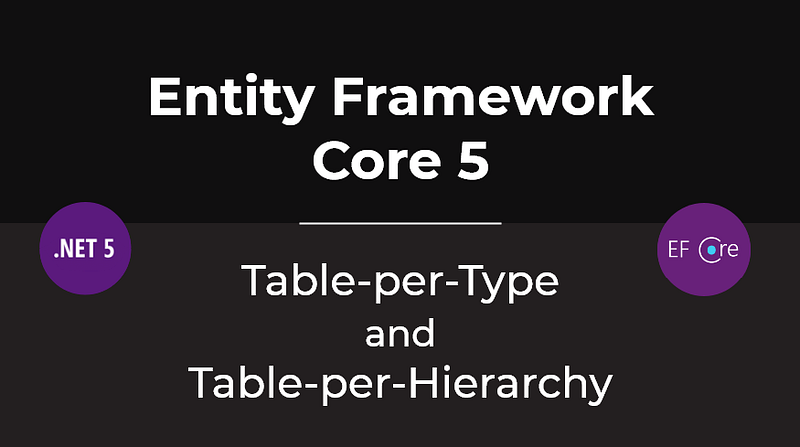 Entity Framework Core 5 — Table-per-Type and Table-per-Hierarchy