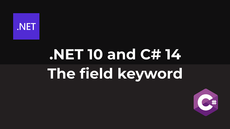 .NET 10 and C# 14 — The field keyword