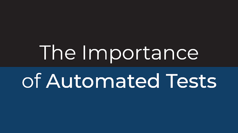The Importance of Automated Tests