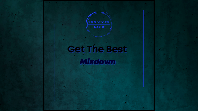 Get the Best Mixdown — Producer Land Music