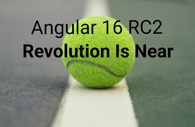 Angular 16 RC2. The Revolution Is Near!